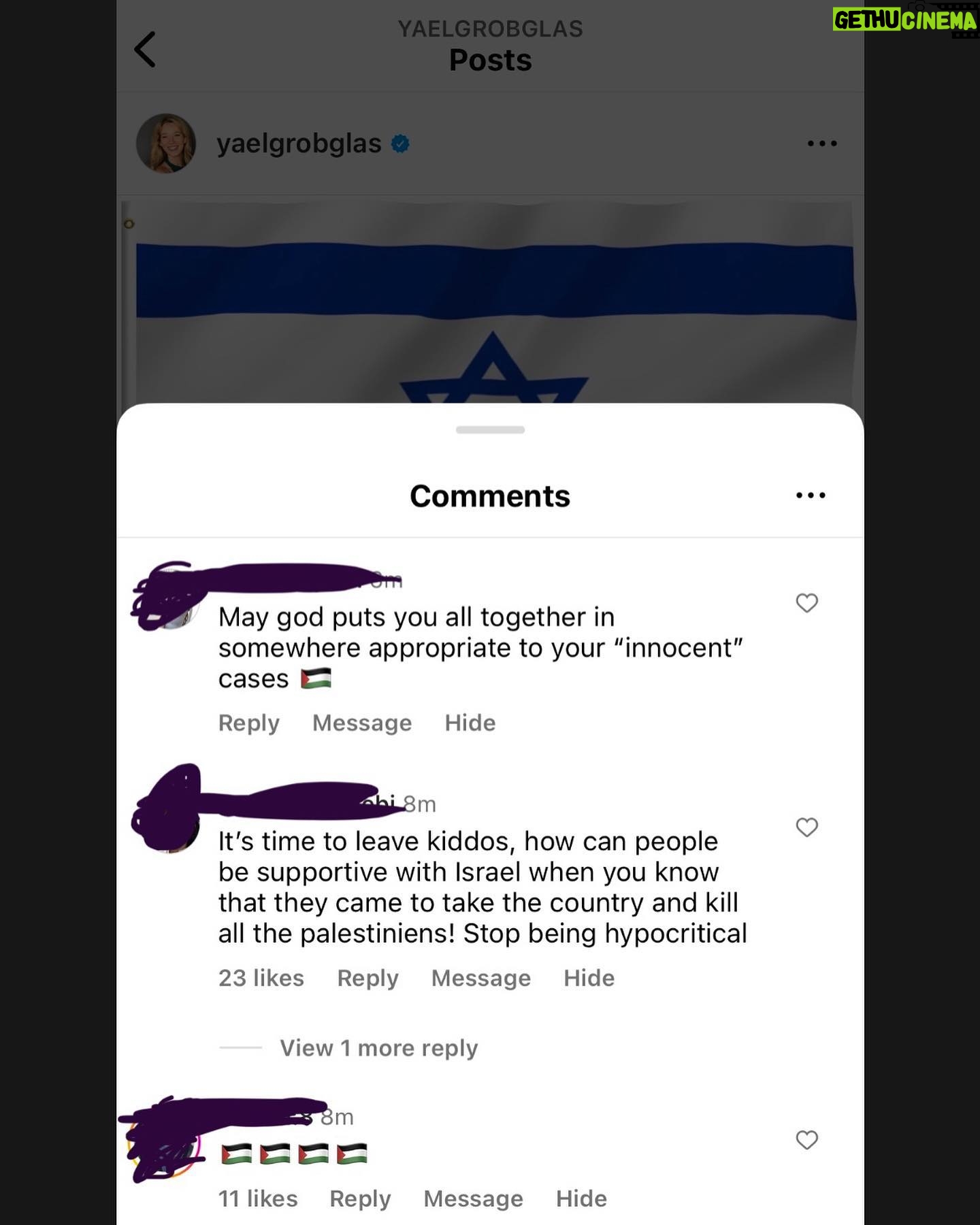 Yael Grobglas - 49K Likes - I’d like to share a couple of the hundreds of these kinds of comments I have been receiving on my previous post.
How are people celebrating this. Justifying this.
Hamas is Isis. Would you celebrate this if this happened anywhere else?
My family is in and out of the bomb shelter. My friends are begging for information about loved ones who are missing dead or taken hostage.
Everyone I know knows someone.
This isn’t free speech. This is calls to violence. And should be treated as such.
IF YOU SUPPORT THIS ATTACK, YOU ARE SUPPORTING A TERRORIST ORGANIZATION.