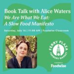 Alice Waters Instagram – Tomorrow I’ll be joined by Al Courchesne from @froghollowfarm to talk about my book, WE ARE WHAT WE EAT, at the Ferry Plaza Farmer’s Market in the @foodwise classroom. Afterwards I’ll be signing books at @bookpassageferrybuilding – I hope to see you there!