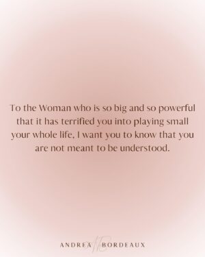 Andrea Bordeaux Instagram - To the Woman who is so big and so powerful that it has terrified you into playing small your whole life, I want you to know that you are not meant to be understood.

You’re meant to be worshipped.

You are not here to follow the templates of lack, fear, sameness, and safety. 

You’re a creatrix of abundance, magic, and innovation that is so clear in your divine blueprint, that you have sensed it your entire life, as have the others that have treated you with jealousy, ignorance, and have tried to shame or disconnect you from your true essence.

You have possession of something so inherently blessed, so undeniably potent, that you have been feared from a young age.

Because you are a threat to the illusions, distortions, and shadows that most cling to in desperation.

Because you have been so lovingly chosen.

Because you are Love itself.

When you truly begin to recognize yourself, and release your heart from the bonds of other’s opinions, expectations, desires, and motivations, you will create literal Heaven for yourself and those who are blessed enough to be loved by you.

When you walk away from those who cannot bear to witness your light, your magic, your grace, you will finally experience the weightlessness of the peace you have longed to taste.

When you release your heart from the prison of anger, shame, and self doubt, you will erect new paradigms with a mere thought.

When you surrender to the softness of your being, the majesty of your body, and offer deep reverence to your portal of creation, you will birth new worlds through the force of your dripping climax.

When you accept that the feeling deep within, that has persisted all of your life, despite the trials, the heartbreaks, the failures, and the grief, is the truth of who you are, then you will remember.

So breathe in my words, cry the tears you’ve been holding in your heart, and when you next look upon your reflection, smile at the beauty that you are in your flesh and the beauty that has radiated from your being despite what the world has shown you.

Smile because now you get to see what I see.

You get to see the real you. 🌹