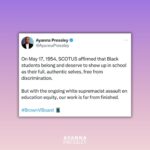 Ayanna Pressley Instagram – On May 17, 1954, SCOTUS affirmed that Black students belong and deserve to show up in school as their full, authentic selves, free from discrimination.

But with the ongoing white supremacist assault on education equity, our work is far from finished.

70 years later, we need bold policy to advance education equity:

—Ending PUSHOUT Act
—Books Save Lives Act
—CROWN Act
—#CancelStudentDebt
—Counseling Not Criminalization in Schools Act
—and more

It’s time we address the legacy of anti-Blackness and discrimination in our schools.

#BrownVBoard