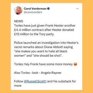 Carol Vorderman Instagram - A FEW DAYS IN THE TORY SEWER

Frank Hester’s company has received £400 million in govt IT contracts and has donated £15 million to the Tory party.  Last month it was revealed Hester said of Labour MP Diane Abbott that “she makes me want to hate all black women” and “she should be shot”. It’s now been revealed the Tories rewarded Hester with another contract for £4.4 million days later, even though the NHS England boss described his comments as “racist, sexist and violent”.

Grant Shapps Defence Secretary has said that Tories will find more than £20 billion of money by cutting civil servants and replacing them with IT.  So more contracts for Sunak’s family firm Infosys, the Post Office scandal company Fujitsu (Infosys and Fujitsu have a partnership) and for Frank Hester I guess?

Rishi Sunak forces through the disgraceful Rwanda Bill costing us £500 million to send 200 refugees to Rwanda and then we will receive a similar number of people seeking asylum FROM Rwanda to the UK.  Who’s profiting from all of this?  The morning after the Bill was passed, Sunak tweets a ‘Happy St George’s Day’ message minutes after the report of 5 refugees, including a child, drowning in the Channel.  Maybe just bad timing but ….

By the way, Ben Habib, deputy leader of the Reform UK Ltd Party tells Talk TV that he would leave refugees to drown rather than save them if a boat capsized in the Channel. Not a whiff of his comments in the Daily Mail or Express or Telegraph or BBC so far.

SIGN UP with us now for tactical voting advice. Type in your postcode with us at 
STOP THE TORIES. VOTE

Tory researcher close to the Security Minister is charged with spying for China… 

Ben Houchen, the Tory Teesside Mayor is up for election on May 2nd.  Local entrepreneur and Middlesborough FC Chairman Steve Gibson who had supported Houchen in the past says that Houchen has ‘sold the future of generations’ when Houchen’s appalling deal for Teesworks and Freeport gifted £500 million to two businessmen. Gibson now supports Labour.  If Houchen loses (polls say neck and neck with Labour) that could mean the end of Sunak.