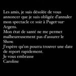 Caroline Vigneaux Instagram – Les amis, je suis désolée de vous annoncer que je suis obligée d’annuler mon spectacle ce soir à Puget-sur-Argens.
Mon état de santé ne me permet malheureusement pas d’assurer le Show. 
J’espère qu’on pourra trouver une date de report rapidement. 
Je vous embrasse 
Caroline