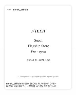 Cha Hee Instagram - 안녕하세요 언니 오빠 친구들 그리고 인스타친구님들🧝🏻‍♀️🫶🏻 오는 8월18일에 NIEEH SEOUL FLAGSHIP STORE를 가오픈합니다. 4년만에 첫 매장 오픈이라 너무 떨리는 마음 입니다 🥹한분 한분 연락드려야하는데 쉽게 연락 할 수 있는 성격이못되어서 인스타에 이렇게 적어봅니다. 누구라도 편하게 놀러와주신다면 너무 기쁠것같아요🤝 

주소는 대사관로 11길 51 입니다
ヾ(＠⌒ー⌒＠)ノ

그리고 고생해주신 인테리어 @yutae_ 팀 우리 @nieeh_official 가족들 넘 감사합니다 🫶🏻

18일날봬요 👭👬❤️