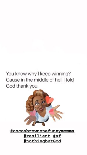 Cocoa Brown Instagram - Something very powerful happens when you realize truly how God made you and what you are capable of… #cocoabrownonefunnymomma #resilience #strength #newchapter #evolution #spiritualgrowth #faith #onedayatatime