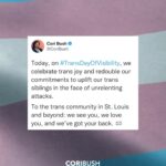 Cori Bush Instagram - Today, on #TransDayOfVisibility, we celebrate trans joy and redouble our commitments to uplift our trans siblings in the face of unrelenting attacks. To the trans community in St. Louis and beyond: we see you, we love you, and we’ve got your back. 🏳️‍⚧️