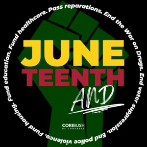Cori Bush Instagram - It’s Juneteenth AND reparations.

It’s Juneteenth AND end police violence   the War on Drugs.

It’s Juneteenth AND end housing   education apartheid.

It’s Juneteenth AND teach the truth about white supremacy in our country.

Black liberation must be prioritized.