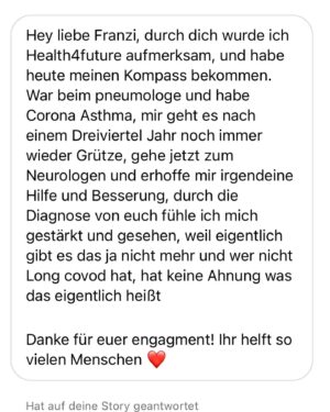 Franziska Böhler Instagram - Seit einigen Tagen werden die Diagnosen an euch versendet.
In eurem Health-Compass findet ihr das Ergebnis der Auswertung eures Symptomfragebogens durch unsere Ärzte und Wissenschaftler. Diesen könnt ihr eurem Hausarzt oder Facharzt vorlegen. Der Health-Compass schafft Klarheit für euch und eure behandelnden Ärzte und ist eine wichtige Basis für eine endgültige Diagnose, aber vor allem die weiteren Schritte und Therapien. So könnt ihr auch auf die ersten von unserem Ärzteteam entwickelten und getesteten Symptomlinderungsmaßnahmen *Helping Heroes* zurückgreifen. 

Um das erste Feedback unserer Heroes zu sehen:
Einmal nach links wischen.
Hier stehen wir also.
Nach eineinhalb Jahren @health4future_de , 8 Absagen aus dem BMG, ohne Finanzierung durch den Bund und ausgeschlossen vom „Runden Tisch Long Covid“
In Berlin wird geredet, in Pullach gehandelt.
Danke für euer Vertrauen 🫶
Den Fragebogen findet ihr in der Story und unter 

https://health4future.com/home/register/1

♥️💪🏻
Foto: @michael_eichi 
#gesundheit #intensiv #physicianassistant #symptome#mfa #facharzt #gesund #arzt#sport #motivation #health #krankenhaus #care #reha #klinik #training #pflege #Krankenpflege #nurse #anästhesie #medizin #gesundheitssystem #healthforfuture #erzieherin #physiotherapie #pflegenotstand #liebe #op #mfa #longcovid