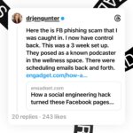 Jen Gunter Instagram - Last week I got caught in a Facebook phishing scam. I will put this link for this in my bio. It was very elaborate and involved and took weeks, and it is happening to lots of people so I want to help raise awareness! I received an email request to be on a podcast with someone in the wellness space. They were UK based and it was a typical kind of request I receive. I asked my UK publisher if this was a legitimate podcast and they said yes and they thought it would be a good fit for me. They said this would be a Facebook live event. I had done a few before, so I said sure. I did not check to see if this creator did Facebook lives, but of course never occurred to me it was a scam. They set up a zoom to get my Facebook set for the live. It sounded very legit. I have had to do these kinds of calls to set up software (or whatever) before big live events before. The guy on the zoom had me change some Facebook settings that didn’t seem weird because I never use my Facebook business account. And then he pressured me to take a final step, which I refused to do as it made no sense. He wanted me to change my email for the Facebook to a different email of mine. It sounded innocuous, and he had concocted a plausible reason, but it made no sense and so I said no. And then I was suspicious. The next day I saw several posts on Threads about an identical scam. Weeks in the making for each person, and tailored for that person’s area. The scammers had partial control on my Facebook, the business part, but not of the actual account so they couldn’t kick me out. Not doing that final step saved me from losing the page altogether. As I had no credit cards saved, they couldn’t post ads (which is what I think the scam is about, but seriously, it seems a lot of work for that). I got my Facebook account back because I paid for Meta verified and worked with them and someone who works at Facebook follows me and they reached out. Anyway…be wary of Facebook live requests! And sadly, going forward, I am going to have to vet every podcast request to make sure it’s not the next elaborate scam.