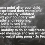 Jo Frost Instagram - We all know or have that child that won't let up, they negotiate and see every possible opening to influence your decision to a YES. However tactical this skill is and it is, the down side is you turn into a parent who slowly feels like your arguing with a 4 year old...even worse it can then turn into reactive behavior that leads to continued conflict. The post explains clearly the steps that can be taken so that both parties feel respected. At some point you have to realise you are the adult and adopting a mature parental stance is what is needed ,not another child in the playground. Jo xx Hope this helps 😊 and resonates with you today? #helpingfamiliesshine💫
