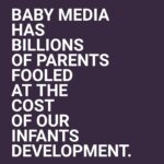 Jo Frost Instagram – BABY MEDIA is not going to help your INFANT with language or development but  YOU CAN because you hold the MAGIC they need, interaction.

Present LIVE HUMAN loving interaction, is exactly what advances our infants learning experience and their brain development. 

I understand parents these days gravitate to the little cute popular shows of today for a welcome quick break,just like they did years ago with the scandalous Baby Einstein shows,again another marketing ploy for parents with infants, however I can tell you because I’ve lived this life for decades in my field, it doesn’t matter how companies tweek creatively, put a person in the mix,use tonation,inflection,labeling, know one thing, media profit because they count on you not being educated to know any different, and innocently you believe them. They influence you to believe you are giving your child the best chance, and play on your emotional desire wanting to be the best parent you can for your infant child. Do not be fooled, it simply isn’t true.

Babies need REAL LIFE experiences, face to face, they notice each and every subtle expression and your immediate response to each sound,babble or physical interaction. I’ve spent absolutely thousands of hours on the floor with babies, face to face,every micro loving expression is not wasted on your infant,your physical presence is key.

When you need a small break and you should, give your infant real life sensory soft toys to hold,squeeze and observe from one hand to the next. Moving on to stacking,shapes & colours in the latter months of infant hood. You are ALL they need as infants. Jox

#Helpingfamiliesshine💫
#parenting
#JoFrostConfidentBabyCareBook
