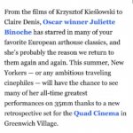 Juliette Binoche Instagram – I can only share this retrospective with the 10 directors and many actors and technicians I have been working with. Thank you to the Quad Cinema for making it happen. In New-York city !!! I can’t believe it !!! 🎉🔥💖🌈
I love acting since the start and can’t stop loving it. In acting, present becomes eternal, not because of cinema but because of the power of creation.  I worked a lot but life took care of me too. Blessings. ✨