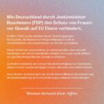 Luisa Neubauer Instagram – Frauenrechte sind Menschenrechte. 

Auf EU-Ebene gibt es gerade diesen historischen, jemals ersten Versuch, Frauenrechte wie u.a. Schutz vor digitaler Gewalt oder bessere Rechtsposition bei Vergewaltigungen, zu stärken und zu vereinheitlichen.

Doch der deutsche Justizminister Marco Buschmann, die deutsche Bundesregierung blockieren. Das ist nicht nachzuvollziehen.

Gemeinsam mit über 100 namhafte Frauen aus Politik, Kultur und Wirtschaft fordern wir unsere Rechte ein: 

Sehr geehrter Herr Buschmann, sehr geehrte Bundesregierung, wir appellieren dringend an Sie: Beenden Sie sofort Ihre Blockade-Haltung und stellen Sie sich nicht länger dem Schutz von Millionen von Frauen vor Gewalt in der EU entgegen.