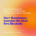Luisa Neubauer Instagram – Frauenrechte sind Menschenrechte. 

Auf EU-Ebene gibt es gerade diesen historischen, jemals ersten Versuch, Frauenrechte wie u.a. Schutz vor digitaler Gewalt oder bessere Rechtsposition bei Vergewaltigungen, zu stärken und zu vereinheitlichen.

Doch der deutsche Justizminister Marco Buschmann, die deutsche Bundesregierung blockieren. Das ist nicht nachzuvollziehen.

Gemeinsam mit über 100 namhafte Frauen aus Politik, Kultur und Wirtschaft fordern wir unsere Rechte ein: 

Sehr geehrter Herr Buschmann, sehr geehrte Bundesregierung, wir appellieren dringend an Sie: Beenden Sie sofort Ihre Blockade-Haltung und stellen Sie sich nicht länger dem Schutz von Millionen von Frauen vor Gewalt in der EU entgegen.