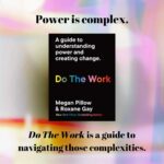 Roxane Gay Instagram - Power is complex. Understanding, acknowledging and taking action according to these complexities is challenging. Luckily, DO THE WORK is here to guide you through your relationship to power and how you want to respond in your own terms. With reflection questions, examples and space to explore, DO THE WORK will reframe your relationship to power in an approachable way leaving you feeling confident in your knowledge and empowered to take action. From experts in the field @megpillow77 and @roxanegay74 you're in safe hands 📚 Coming June 20th 📚 Preorder today! 📚 #reclaimyourpower #relationshiptopower #empower #reflection #findyourvoice #takeaction #empoweringbooks #bookstoinspire #comingsoon @quartobooksuk