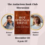 Roxane Gay Instagram - Tomorrow in the Audacious Book Club, we're talking about Hot Springs Drive by Lindsay Hunter. Register to join us at 8 p.m. ET at this link: https://ow.ly/Zemi50QkmtS