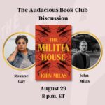 Roxane Gay Instagram – Tomorrow in the Audacious Book Club, we’re talking about The Militia House by John Milas. Register to join us at 8 p.m. ET at this link and at the link in. my stories: https://ow.ly/NImh50PF5rN. And Wednesday, we’ll be discussing another novel, so stay tuned for signups and info on that event.