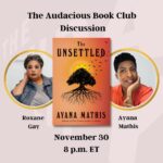Roxane Gay Instagram - Tomorrow in the Audacious Book Club, we're talking about The Unsettled by Ayana Mathis. Register to join us at 8 p.m. ET at this link or at the link in my stories: https://ow.ly/haX150QcB71