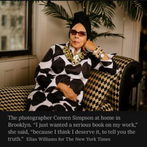 Sarah Lewis Instagram - The New York Times announced Coreen Simpson’s forthcoming monograph with our new Vision & Justice publishing imprint and she served in her portrait. That’s her.

As Coreen Simpson said, she deserves a book with gravitas on her work. She has for decades. The aim of the Vision and Justice Book Series is to correct injustices like these. 

To change the narrative about who counts and who belongs, you need to protect the libraries from erasures. From omissions. There is good reason for why they are such a battleground today.
 
The aim of Vision and Justice Book Series, in partnership with Aperture Foundation, is to center the unheralded, yet landmark work of Black artists, scholars, and writers whose work has been central to understanding the role of images in generating equity and justice in America. 
 
Deborah Willis, Leigh Raiford, and I are excited to be launching the Vision and Justice Book Series with an extraordinary advisory team and editors at Aperture.
 
The V&J series commences with three titles that celebrate a vanguard of image-makers and artistic legacies: Race Stories: Essays on the Power of Images, the first posthumous collection of writings by cultural historian, curator, and writer Maurice Berger (1956–2020); and two monographs that salute the unheralded, yet foundational work of Doug Harris and Coreen Simpson.
 
This portrait of Coreen Simpson at home in Brooklyn is courtesy of The New York Times. Photo: Elias Williams.

#visionandjustice #coreensimpson #mauriceberger #dougharris #photography