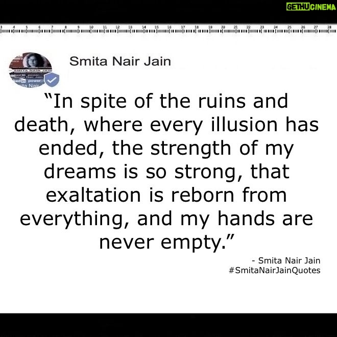 Smita Nair Jain - 1.6K Likes - “In spite of the ruins and death, where every illusion has ended, the strength of my dreams is so strong, that exaltation is reborn from everything, and my hands are never empty.” #SmitaNairJain #SmitaNairJainQuotes