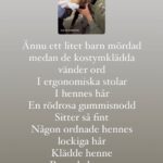 Stina Wollter Instagram – Jag känner som i en fantomsmärta hennes mjuka hår. Mina händer är där. Jag kliver in i filmen. 
Både du och jag kunde ha fötts där, fötts i fångenskap.
Både du och jag skulle försökt skapa någon slags normalitet i skuggan av fallande bomber och prickskyttar. 
Byta tröja, borsta håret, sjunga en ramsa.

Sen bestämde någon att du och jag och våra barn skulle dö. På olika sätt: av svält, av törst, av att små kroppars inre organ går sönder av stötvågorna från bomberna, av brist på medicin, nedskjutna eller bombade, fastklämda under ruiner skulle vi dö medan världen såg på. Makten hade bestämt att vi var rättslösa och inga lagar skyddade oss. Tigande Ryggtavlor skymde vår stolta flagga som fyllde gator och torg över vårt klot i demonstrationerna som ropade efter rättvisa och frihet. Åt oss. Åt vårt sargade stulna land. 

En förälder gör en liten tofs i lugghåret som flickan bestämt ska få växa ut. Precis som jag gjorde på min dotter. 

Flickan i Gaza: hennes hår växer inte mer. Hon skall begravas med sin rödrosa tofs. 

Och miljarderna och de effektiva vapnen med enastående räckvidd och bra procent på dödlighet per träff fortsätter att pumpas in till mördarna.

Var tog det Sverige vägen som stod i solidaritet med de förtryckta, ockuperade, bestulna?