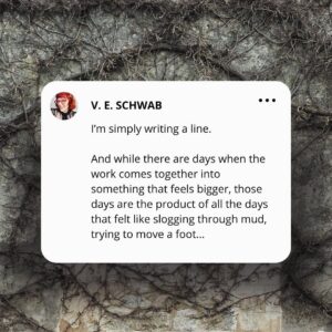 V. E. Schwab Instagram - Even the smallest steps add up.

.
.
.
#writersadvice #wednesdayvibes #quoteoftheday #writersofinstagram #bookstagram #booktok #addielarue
