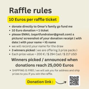 Victoria Ying Instagram - Art Raffle for Omar’s family 🇵🇸

SHARES APPRECIATED

Donate for a chance to win 1 of 3 Prize packs of 200 Euros / 294 cad / 217 USD value

🇵🇸 We are organizing an art raffle to boost Omar’s ( @oqomar ) fundraiser for his family who are currently trapped in Gaza.

Gaza is under relentless attack and funds are urgently needed for medical treatments, survival, and evacuation for Omar’s family.

Help get the campaign past the first goal of 25,000 Euros, the final goal is 60,000 Euros.

✍🏼RULES:

10 Euro donation = 1 entry
( 20 Euros donation = 2 entries
30 Euros donation = 3 entries and so on !)

1. Donate at least 10 Euros directly to Omar’s campaign. ( link in QR code in post/bio)
2. EMAIL a screenshot of your donation to Email oqartfundraiser@gmail.com
3. ⁠ Must show recent date of donation
4. You will be added to a randomized draw for a chance to win 1 of 3 prize packs valued at 200 Euros / CAD 294 / USD 217
5. 3 Winners are picked when the campaign reaches/passes 25,000 Euros.
6. Shipping is free / we will ask for your address and ship prizes to you if you win the raffle.

🎁Prizes : ( see in post )

▪️1 x art print - 6” x 18” size @devinellekurtz 
▪️1 x 4 print bundle ( assorted designs )   1 bunny or doggo enamel pin / @sugarmints 
▪️1 set of 3 vinyl stickers ( strawberry milk car/ orange juice bus/ Milky Way) @yudoart 
▪️1 ceramic broach ( cat, butterfly, or diamond )   1 enamel pin / @toutoune.gallery / @mewnettelapalmew 
▪️1 smiley ceramic mug/cup friend / @creationsli 
▪️1 x 1 rainbow washi tape   3 pins ( pegasus cat, rainbow cat, yellow angel cat ) bundle / @mewmimewmo 
▪️1 x 1 fish keychain   1 set of stickers (seal, whale, shark, octopus ) / @fifeefofum 
▪️1 set of stickers @victoriaying 

If you cannot donate, please like, comment, share, and save to boost this campaign! As help is urgently needed.