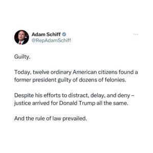 Adam Schiff Instagram - Guilty.

Today, twelve ordinary American citizens found a former president guilty of dozens of felonies.

Despite his efforts to distract, delay, and deny – justice arrived for Donald Trump all the same.

And the rule of law prevailed.