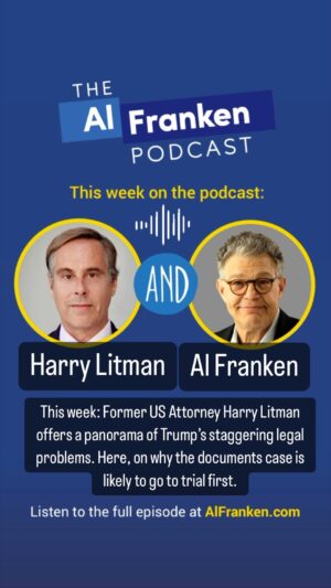 Al Franken Instagram - This week on The Al Franken Podcast: Former US Attorney Harry Litman offers a panorama of Trump’s staggering legal problems. Here, on why the documents case is likely to go to trial first.