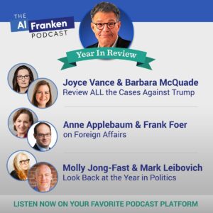 Al Franken Instagram - Did three year in review podcasts this year - on politics, foreign affairs, and the Trump indictments. Check them out! It was an eventful year. Not all of it good.