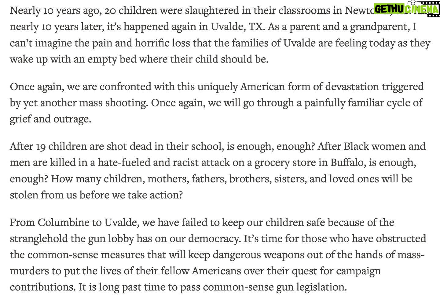 Al Gore - 2.4K Likes - It is long past time to pass common-sense gun legislation.
My full statement on the shooting at Robb Elementary School:
Nearly 10 years ago, 20 children were slaughtered in their classrooms in Newtown, CT. And nearly 10 years later, itās happened again in Uvalde, TX. As a parent and a grandparent, I canāt imagine the pain and horrific loss that the families of Uvalde are feeling today as they wake up with an empty bed where their child should be.
Once again, we are confronted with this uniquely American form of devastation triggered by yet another mass shooting. Once again, we will go through a painfully familiar cycle of grief and outrage.
After 19 children are shot dead in their school, is enough, enough? After Black women and men are killed in a hate-fueled and racist attack on a grocery store in Buffalo, is enough, enough? How many children, mothers, fathers, brothers, sisters, and loved ones will be stolen from us before we take action?
From Columbine to Uvalde, we have failed to keep our children safe because of the stranglehold the gun lobby has on our democracy. Itās time for those who have obstructed the common-sense measures that will keep dangerous weapons out of the hands of mass-murders to put the lives of their fellow Americans over their quest for campaign contributions. It is long past time to pass common-sense gun legislation.
