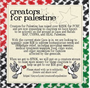 Caroline Kwan Instagram - Creators for Palestine has raised over $250k for PCRF, and are now expanding to charities we have known to be actively on the ground in Gaza and Rafah: MAP, UNRWA, and HEAL Palestine.

We need your help!! 50  content creators are teaming together with a goal to raise $1M for the PCRF, MAP, UNRWA, and HEAL Palestine. The famine, and the lack of clean water, medical supplies and treatment is beyond devastating. The situation in Palestine is dire, and the need to collect funds for this fundraiser is urgent. Every single donation matters and makes a difference. We know we have some of the most supportive audiences, and we need your help. 

LINK is in my bio please donate or share to boost!

Graphic by: @jazmynflowers & @wimbyjilson

@noahsamsen @carleythorne @eddyburback @sarahschauer @taramooknee @afantano @annamarieforcino @olisunvia @jarvis @elliotsangestevez @wwabisabi @mina_rome @ashurgharavi @tirrrb @the_aranock @4questdot @tkalovell @abelinasabrina @riribibi_ @saji_sharma @hthaze @luvu2golka @worldofxtra @gremlita @stanzipotenza @ryanbeardofficial @caprisunnpapi @nikole_eva_ @nadiaalexeev @hassankhadair @mynameistuv @ashley_ippolito @christhejames @nicolerafiee @jazzy4nne @princess_weekes @shanespeare.jpg @filmcooper @benoftheweek @simonesimmo @hasandpiker @thesoggiest.cereal @tiffiestarchild @kurtisconner @stillnotemily @_amberalexander @noduhjonah @aaashleyk @zaydante @carolinekwann @imandyking @lola_sebastian_ @fr0gan @fdsignifier @thechadx2 @moviesaretherapy @funkyfrogbait @coypiso @jordanuhl_