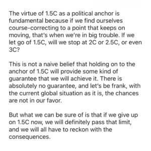 Christiana Figueres Instagram - Last week on @outrageoptimism we spoke about the 1.5C threshold, the global temperature rise limit we collectively decided to put in place with the Paris Agreement back in 2015.

As we are decidedly NOT on track to stay within this limit, there has been increasing discourse on whether we should let go of 1.5C as a target limit. 

These are some of my thoughts on the matter, shared recently on LinkedIn. 

Your thoughts and comments are most welcome and appreciated 🙏