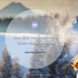 David Lynch Instagram - “One kind word can warm three winter months.”
-Japanese Proverb 

#daily #quote #proverb #inspo #inspiration #wisdom #japanese #kindness #warmth #winter #meditation #TM #TranscendentalMeditation #transcend #DLF #bobroth #meditationbob #davidlynchfoundation