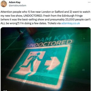 Dr Adam Kay Instagram - Sorry for the screenshot but I'm not typing all that out again. Anyway, it would be lovely to see you in London/Salford. If these go well, I might add some more dates next year. If they're a disaster, I'll probably just stay at home.