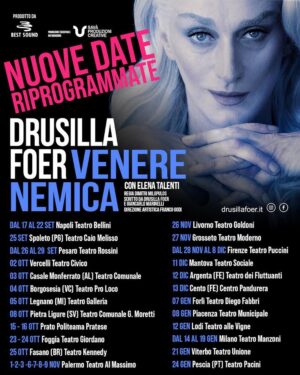 Drusilla Foer Instagram - 🔴NUOVE DATE RIPROGRAMMATE🔴

✨ “VENERE NEMICA” Ri-comincerà presto il suo viaggio. ✨

[Ed altre date si aggiungeranno!]

Vi aspetto! ❤️
 
🟠 SETTEMBRE 
DAL 17 AL 22 – NAPOLI - Teatro Bellini

MERCOLEDÌ 25 - SPOLETO (PG) - Teatro Nuovo Gian Carlo Menotti

DAL 26 AL 29 SETTEMBRE- Pesaro Teatro Rossini

🟠 OTTOBRE 
Mer 2 – VERCELLI -  Teatro Civico 

Gio 3 – Casale Monferrato (AL) -  Teatro Comunale

Ven 4 – BORGOSESIA (VC) -  Teatro Pro Loco

Sab 5 – LEGNANO ( MI ) -  Teatro Galleria

Mar 8 – PIETRA LIGURE (SV) -  Teatro Comunale G. Moretti

DAL 15 AL 16 – PRATO -  Politeama Pratese 

DAL 23 AL 24 - FOGGIA - Teatro Giordano

Ven 25 - FASANO (BR) - Teatro Kennedy

🟠 NOVEMBRE

DAL 1 AL 3 e DAL 6 AL 9 - Palermo - Teatro Al Massimo

Mar 26 – LIVORNO -  Teatro Goldoni

Mer 27 – GROSSETO -  Teatro Moderno

DAL 28 - FIRENZE - Teatro Puccini (vedi sotto)

🟠 DICEMBRE

FIRENZE - Teatro Puccini:
DAL 28/11 AL 4 DIC. GIÀ ACQUISTABILI 
DAL 5 AL 8 DICEMBRE ACQUISTABILI A BREVE

Mer 11 – MANTOVA -  Teatro Sociale 

Gio 12 - ARGENTA (FE) - Teatro dei Fluttuanti

Ven 13 - CENTO (FE) - Centro Pandurera

🟠 GENNAIO

Mar 7 - FORLÌ - Teatro Diego Fabbri

Mer 8 - PIACENZA - Teatro Municipale 

Dom 12 - LODI - Teatro Alle Vigne 

14 E 15 GENNAIO (IN VENDITA A BREVE) - Milano- Teatro Manzoni 
DAL 16 AL 19 GENNAIO [GIÀ ACQUISTABILI] - Milano- Teatro Manzoni 

Mar 21 -  VITERBO - Teatro Unione

Ven 24 - PESCIA (PT) - Teatro Pacini

Biglietti:
🟠 PREVENDITE ONLINE NEI CIRCUITI ABITUALI E SITI DEI TEATRI 🟠

PRODOTTO DA:
FRANCO GODI PER BEST-SOUND 
 
PRODUZIONE ESECUTIVA:
SAVA’ PRODUZIONI CREATIVE
 
DISTRIBUZIONE:
SAVA’ PRODUZIONI CREATIVE
 
#BEST SOUND FRANCOGODI
@savaproduzionicreative 

#drusilla #drusillafoer 

@dimitrimilopulos
@latalenti