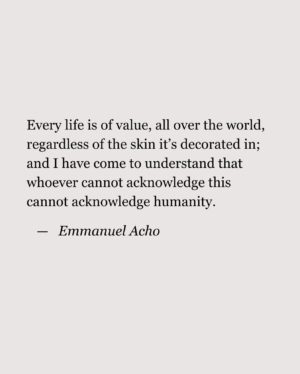 Emmanuel Acho Instagram - Every life is of value, all over the world, regardless of the skin it’s decorated in; and I have come to understand that whoever cannot acknowledge this cannot acknowledge humanity.