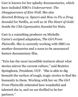 Erin Lee Carr Instagram - no baby to announce but….beyond thrilled to report that i’ve signed a scripted first look with the truly incredible creatives at @ucp.

i can’t thank @beespringborn and her team enough for believing in a lil weirdo like me. i plan on working hard but smart, humble but aggressive to help create television that coexists with the incredible content they have been making. thank you to @nickantosca for connecting me with the team and @michaeldfuller for letting me be his teammate. i’m looking for ripped-from-the-headlines IP, female centric stories and wild out-there writing and storytelling. but also a lot of other buckets too 💜

thinking about my dad who would absolutely say something like:
wow
that’s my girl and 
go get ‘em

via:
@deadline link in linktree