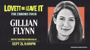 Gillian Flynn Instagram - There are still tickets available for @CrookedMedia's LOVETT OR LEAVE IT at 8pm on Thursday 9/21 at The Vic. I'd love to see you there!

Tickets are available at the link in my bio.