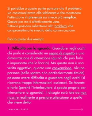 Immanuel Casto Instagram - Ecco un regalino per chi, come me, è capace di stressarsi un giorno intero al pensiero di una telefonata.  
Questo post è un tentativo di spiegare, soprattutto attraverso la mia prospettiva interna, perché non esista una forma di comunicazione considerabile SUPERIORE a priori.

Al punto che addirittura quelle che (date certe circostanze) indico come soluzioni preferibili, possono comportare a loro volta dei problemi. Ad esempio menziono come le difficoltà nell’attenzione possano rendere complicato ascoltare una telefonata; tuttavia quelle stesse difficoltà possono portare a dimenticarsi di rispondere ad un messaggio scritto (ho “ghostato” un sacco di gente senza manco rendermene conto). 

La scelta della forma di comunicazione più adatta (per se stessi, o per la situazione) può quindi solo essere il frutto di un bilancio dei pro e dei contro.