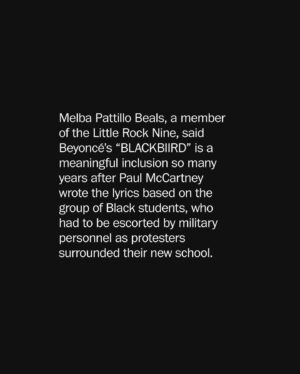 Jacqui Lewis Instagram - My calling to ministry is deeply rooted in the Civil Rights Movement. My work has been about social justice and reclaiming and reframing Christianity. By all accounts, #CowboyCarter is a body of music that reclaims and reframes music and American history. 

Throughout the album Beyoncé gives the world a new, inclusive and expansive offering of music- lifting up our blackbirds and new black rising starts while truly honoring ALL of music history (Dolly Parton, Willie Nelson, Stevie Wonder, Linda Martell).

May we enjoy this music. And it cause our hearts to open more. Art matters. History matters. This album imagines a way forward into something bold and NEW while lifting up the past and future. 

#CowboyCarter #Beyonce #FierceLove #artheals #LovePeriod #LittleRockNine #LindaMartell #TannerAdell #BrittneySpencer #TieraKennedy #ReynaRoberts #PaulMccartney ❤️✊🏾

R/p @poststyle:

When Melba Pattillo Beals heard Beyoncé sing a line from the Beatles’ “Blackbird” on her new album last week, she was transported back to a morning in September 1957, when she and eight other Black students arrived at an all-White Arkansas school.

Beals, a member of the group known as the Little Rock Nine who integrated Central High School, had loved the 1968 Beatles hit from the first time she heard it — long before she learned in 2016 that her story had inspired it.

The 82-year-old San Francisco resident said hearing Beyoncé’s rendition brought new meaning to the lyrics. As Beals streamed the song on Beyoncé’s new album, “Cowboy Carter,” she felt empowered knowing that nearly 67 years ago, she helped desegregate schools.

“This song awakens so much,” Beals said.