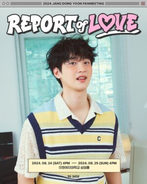 Jang Dong-yoon Instagram - 2024 장동윤 팬미팅 ’REPORT of LOVE‘

✔공연일시: 2024년 8월 24-25일(토,일) 오후 4시(KST)
✔공연장소: 이화여자대학교 삼성홀
✔티켓가격: 66,000원
✔매수제한: 선예매 1인 1매 / 일반 예매 1인 2매(약 700석)

[TICKET OPEN]
2024.07.17 (WED) 2PM
at TICKETLINK (티켓링크)

✔팬카페 인증기간: 2024년 7월 17일(수) 오후 2시 ~ 7월 19일(금) 오후 3시 59분 까지
✔팬클럽 선예매기간: 2024년 7월 19일(금) 오후 2시 ~ 오후 3시 59분 
✔일반 예매 기간: 2024년 7월 19일(금) 오후 8시 

*자세한 안내 일정 및 사항은 예매 홈페이지 오픈 후 참고부탁드립니다.

#장동윤 #JangDongYoon @dongyoon_0712
#팬미팅 #REPORT_of_LOVE
#이화여자대학교삼성홀 #8월24_25일 #PM4시
#BHEntertainment