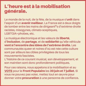 Jeanne Added Instagram - @front_electronique 
Au vu des circonstances politiques gravissimes en France, nous sommes près de 200 artistes, médias, promoteur•ices, vidéastes, etc… de la scène musicale française à s’être unis spontanément pour s’organiser face à cette crise. 

Notre communauté culturelle, plurielle et inclusive, doit absolument se mobiliser pour garantir l’avenir des espaces de libertés que nous avons construit ensemble.

En ce sens, un comité regroupant toustes ces acteur•ices s’est porté volontaire pour agir avec des actions comme : l’organisation d’événements et de livestream centrés sur l’appel au vote et à la sensibilisation des enjeux et risques actuels, la création d’un hymne commun et la curation de VA dans le but de récolter des fonds.

Le 30 juin et le 7 juillet prochain on se retrouve tous•tesX aux bureaux de vote !