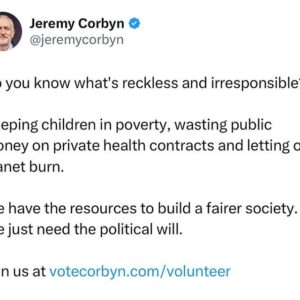 Jeremy Corbyn Instagram - Do you know what’s reckless and irresponsible? 

Keeping children in poverty, wasting public money on private health contracts and letting our planet burn.

We have the resources to build a fairer society. We just need the political will.

Join us at www.votecorbyn.com/volunteer (link in bio)