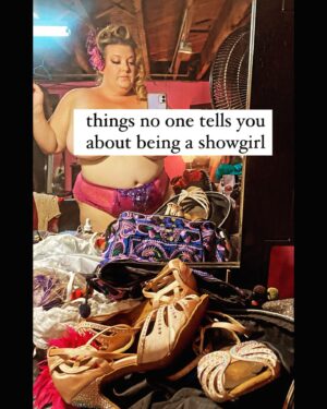 Jezebel Express Instagram - ✨Things No One Tells You About Being A Showgirl✨

No one tells you how much STUFF there is, for starters. You think it’s a corset & bra, ruffled panties, a pair of high heels. You’ve got most of that at home. 
Smash cut to three —or five or fifteen years— later, & you’re backstage with two gowns (one for performing, one for curtain call), two corsets, sixty-inch wide feather fans, a bustle the size of a small car, a boa, lingerie, a lace onesie, three sets of gloves, two pairs of heels (high set for performing & the low ones for your go-go stint) & that’s before you get into wigs & hair accessories & makeup. 

And no one tells you about the stairs.

No one tells you that when you’re just starting out, the shoes you need for your show are going to cost $60, & the show is gonna pay you $50. No one tells you how hard you’ll work to be seen.

No one tells you that one day, you’ll see an audience member see themselves in you. They are rethinking what is possible, because of the five minutes you spent onstage. 

No one tells you that producers are going to hit on you & it’s going to be awful. Or that they’re going to hit on everyone except you & that you’ll hate yourself for thinking that might be even worse.

No one tells you that performing is the best drug. Or that slow weeks & unanswered inquiries will make you wonder if you should just hang up your tassels. 

No one tells you that half the photos taken of you onstage will make you want to live in a hole in the ground. 

No one tells you some gigs are perfect for you, & others will never hire you, & it’s your job to figure out which is which. 

No one will tell you that you need to practice or upgrade your costuming or study comedy. A mentor might. But no one tells you how hard it is to get a mentor, either.

What I can tell you is:

You’ll figure it out. You’ll pick up lessons the way kittens scoop up lacy bras. You’ll laugh so much, & probably cry your eyelashes off at least once. You will make good art & bad art but it will always be yours. 

The truth is that it’s life, just sparklier. So enjoy it. 

Make some friends. Abandon your ego. Learn what makes your light beam brightest. 

Then shine. ✨