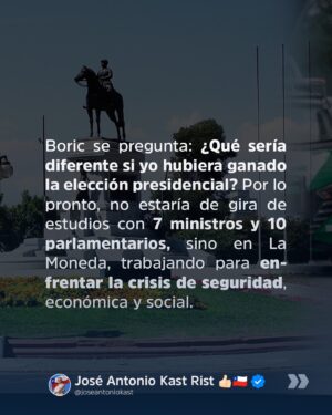 José Antonio Kast Instagram - Boric se pregunta: ¿Qué sería diferente si yo hubiera ganado la elección presidencial? Por lo pronto, no estaría de gira de estudios con 7 ministros y 10 parlamentarios, sino en La Moneda, trabajando para enfrentar la crisis de seguridad, económica y social.

Chile sería más seguro; miles de delincuentes y narcotraficantes estarían en la cárcel; habríamos fortalecido a policías y cerrado fronteras a la inmigración ilegal; no se habrían transferido millones a fundaciones truchas; y el gobierno no estaría lleno de amigos y parientes.

Habríamos crecido más del 4% y reducido el desempleo, especialmente en jóvenes y mujeres; en salud, menos listas de espera; en educación, recuperado el respeto por los docentes y la disciplina entre estudiantes; y en vivienda, trabajando para terminar con los campamentos.

Eso entre tantas otras cosas. ¿Y usted? ¿Dónde estaría? Seguramente en el Congreso, presentando acusaciones constitucionales, aprobando retiros de pensiones o rechazando los proyectos de seguridad. Disfrute su viaje ✌️