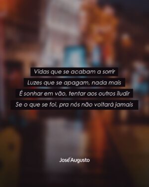 José Augusto Instagram - Vidas que se acabam a sorrir
Luzes que se apagam, nada mais
É sonhar em vão, tentar aos outros iludir
Se o que se foi, pra nós não voltará jamais...

#joseaugusto #luzesderibalta