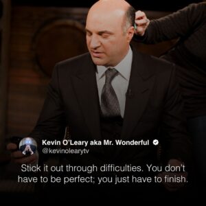 Kevin O'Leary Instagram - Push through the challenges with relentless determination. As an entrepreneur, approach every venture with the mindset that you will come out on top. Confidence is key – remember, it’s not about perfection, it’s about crossing the finish line.