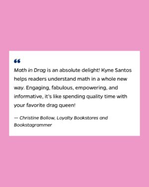 Kyne Santos Instagram - My new book ✨Math In Drag✨ comes out March 5, 2024!! 

Swipe ➡️ to read the description as well as some of the early reviews! I am still in disbelief that these folks read my book 🥹 can’t wait for you all to read it too💕💕💕 
Preorder links in my bio 🔗
