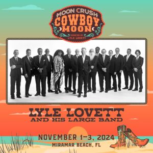 Lyle Lovett Instagram - Moon Crush “Cowboy Moon” is ON SALE NOW! 
 
Escape to the beach for Moon Crush Cowboy Moon! Join Lyle Lovett and his Large Band, Jason Isbell, Little Feat, Molly Tuttle & Golden Highway, The Mavericks, Hayes Carll, Nikki Lane, and Paul Thorn for an unforgettable music vacation November 1-3, 2024 in Miramar Beach, FL! Visit cowboymoon.topeka.live/tixr to reserve your Music Vacation, or click link in bio.
