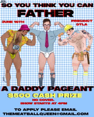 Meatball Instagram - Do you think you’re the daddies daddy in Los Angeles. Well come on out Sunday June 16th cause it’s Fathers Day! So we’re  throwing a Daddy Pageant! Hosted by me at @precinctdtla from 4pm-8pm. That’s right it’s early in the day!
We’re looking for 10 of the sexiest daddies who wanna win $500 cash! 
Art by @doll_set